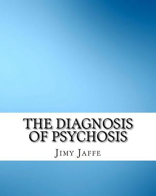 The Diagnosis of Psychosis by Jaffe, Jimy
