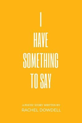 I Have Something To Say by Dowdell, Rachel