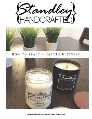 How to start a candle business: How to create your own candle business by Standley, Jeff