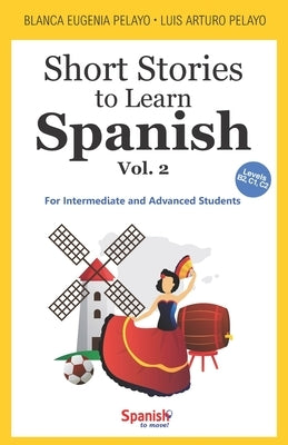 Short Stories to Learn Spanish, Vol. 2: For Intermediate and Advanced Students by Pelayo, Blanca Eugenia