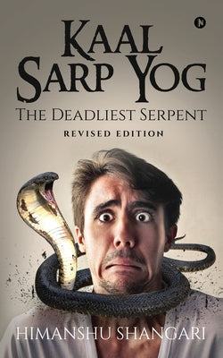 Kaal Sarp Yog: The Deadliest Serpent: Revised Edition by Himanshu Shangari