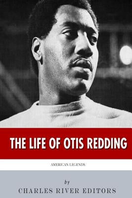 American Legends: The Life of Otis Redding by Charles River Editors