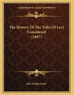 The History Of The Tribe Of Levi Considered (1847) by John Wright Printer