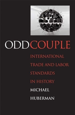 Odd Couple: International Trade and Labor Standards in History by Huberman, Michael