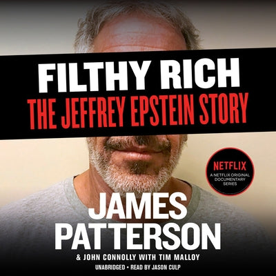 Filthy Rich Lib/E: A Powerful Billionaire, the Sex Scandal That Undid Him, and All the Justice That Money Can Buy: The Shocking True Stor by Patterson, James