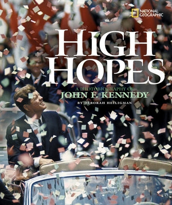 High Hopes: A Photobiography of John F. Kennedy by Heiligman, Deborah