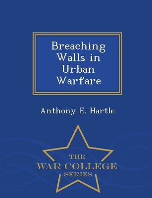 Breaching Walls in Urban Warfare - War College Series by Hartle, Anthony E.