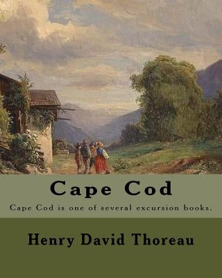 Cape Cod . By: Henry David Thoreau: Cape Cod is one of several excursion books by Henry David Thoreau. by Thoreau, Henry David