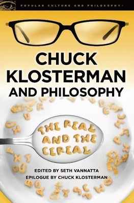 Chuck Klosterman and Philosophy: The Real and the Cereal by Vannatta, Seth