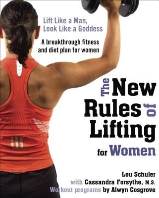 The New Rules of Lifting for Women: Lift Like a Man, Look Like a Goddess by Schuler, Lou