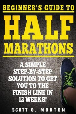 Beginner's Guide to Half Marathons: A Simple Step-By-Step Solution to Get You to the Finish Line in 12 Weeks! by Boots, Krystal
