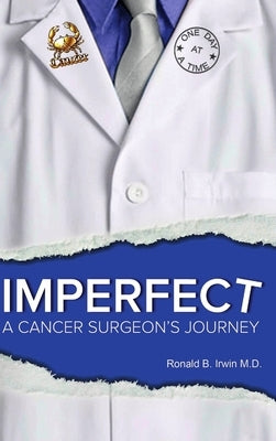 Imperfect: A Cancer Surgeon's Journey by Irwin, Ronald B.