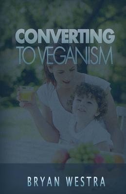 Converting To Veganism by Westra, Bryan