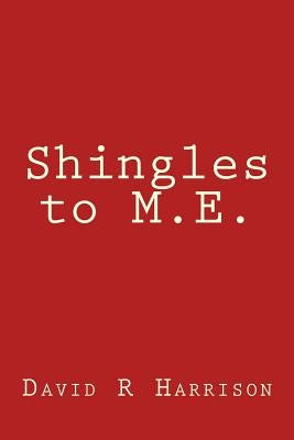 Shingles to M.E. by Harrison, David R.