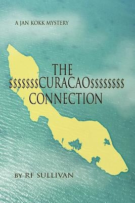 The Curacao Connection: A Jan Kokk Mystery by Sullivan, R. F.