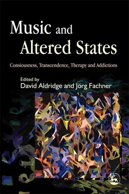 Music and Altered States: Consciousness, Transcendence, Therapy and Addictions by Magill, Lucanne