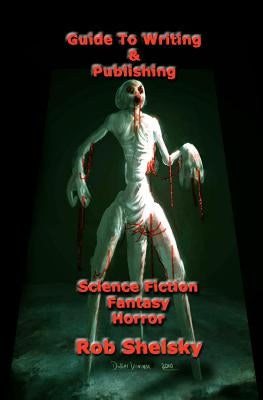 Guide To Writing & Publishing Science Fiction Fantasy Horror by Shelsky, Rob