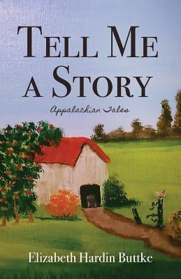 Tell Me a Story: Appalachian Tales by Buttke, Elizabeth Hardin