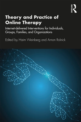 Theory and Practice of Online Therapy: Internet-delivered Interventions for Individuals, Groups, Families, and Organizations by Weinberg, Haim