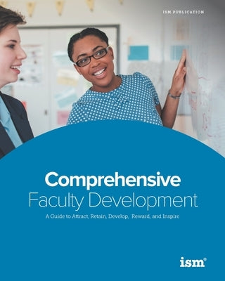 Comprehensive Faculty Development: A Guide to Attract, Retain, Develop, Reward, and Inspire by Ortman, Madeleine