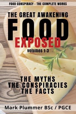 Food Conspiracy: The Complete Works: The Great Awakening. FOOD EXPOSED. The Myths. The Conspiracies. The Facts by Hodges, John