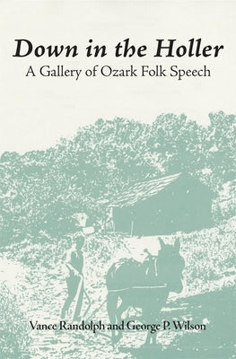 Down in the Hollar: A Gallery of Ozark Folk Speech by Randolph, Vance