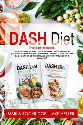 Dash Diet: This Book Includes: Dash Diet for Weight Loss + Dash Diet Mediterranean Solution. Action Plan with Dash Diet Weight lo by Heller, Axe