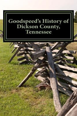 Goodspeed's History of Dickson County, Tennessee by Goodspeed, W. a.