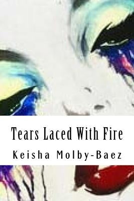 Tears Laced With Fire by Molby-Baez, Keisha