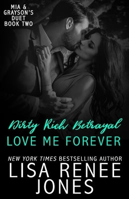 Dirty Rich Betrayal: Love Me Forever: (Mia and Grayson duet book two) by Jones, Lisa Renee