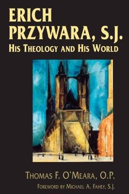 Erich Przywara, S.J.: His Theology and His World by O'Meara, Thomas F.