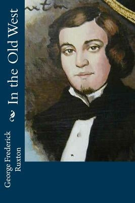 In the Old West by Ruxton, George Frederick