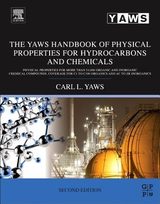 The Yaws Handbook of Physical Properties for Hydrocarbons and Chemicals: Physical Properties for More Than 54,000 Organic and Inorganic Chemical Compo by Yaws, Carl