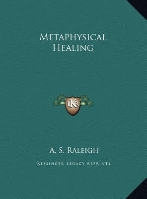 Metaphysical Healing by Raleigh, A. S.