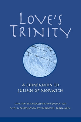 Love's Trinity: A Companion to Julian of Norwich by John-Julian
