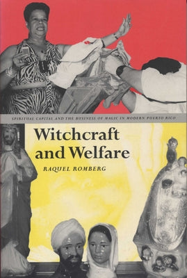 Witchcraft and Welfare: Spiritual Capital and the Business of Magic in Modern Puerto Rico by Romberg, Raquel
