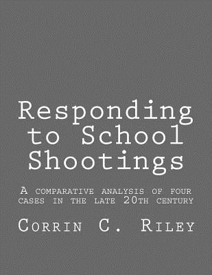 Responding to School Shootings: A comparison analysis of four school shootings in the late 20th century by Riley, Corrin C.