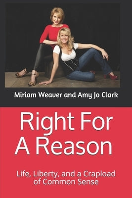 Right For A Reason Life, Liberty, and a Crapload of Common Sense: Life, Liberty, and a Crapload of Common Sense by Clark, Amy Jo