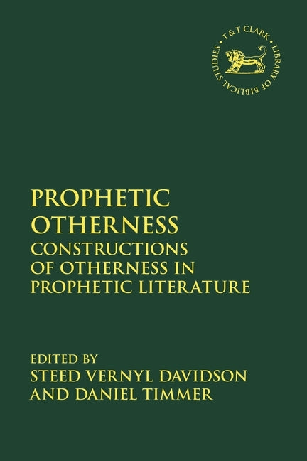 Prophetic Otherness: Constructions of Otherness in Prophetic Literature by Davidson, Steed Vernyl