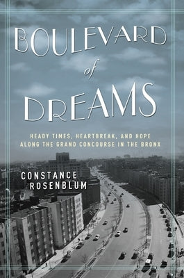 Boulevard of Dreams: Heady Times, Heartbreak, and Hope Along the Grand Concourse in the Bronx by Rosenblum, Constance