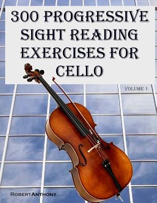 300 Progressive Sight Reading Exercises for Cello by Anthony, Robert