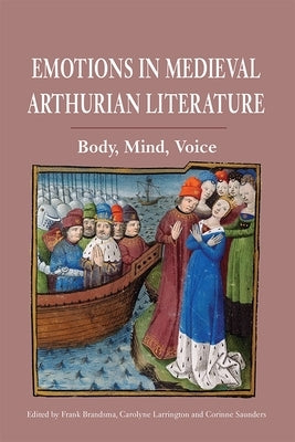 Emotions in Medieval Arthurian Literature: Body, Mind, Voice by Brandsma, Frank