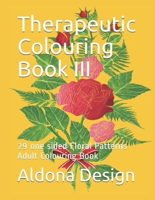 Therapeutic Colouring Book III: 29 one sided Floral Patterns Adult Colouring Book by Design, Aldona