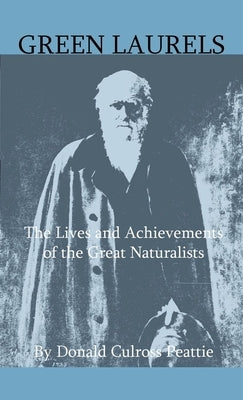 Green Laurels - The Lives And Achievements Of The Great Naturalists by Peattie, Donald Culross