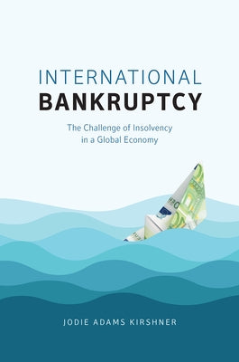 International Bankruptcy: The Challenge of Insolvency in a Global Economy by Kirshner, Jodie Adams