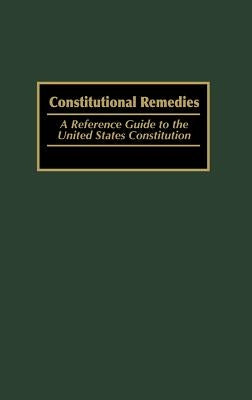 Constitutional Remedies: A Reference Guide to the United States Constitution by Wells, Michael