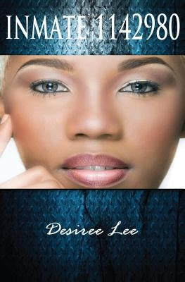 Inmate 1142980 The Desiree Lee Story by Lee, Desiree
