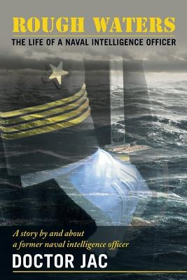Rough Waters: The Life of a Naval Intelligence Officer by Jac, Doctor