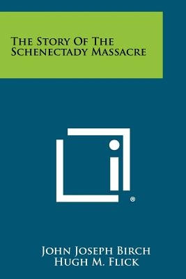 The Story Of The Schenectady Massacre by Birch, John Joseph