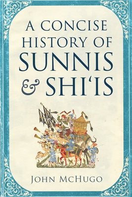 A Concise History of Sunnis and Shi'is by McHugo, John